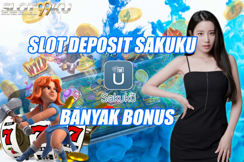 slot deposit sakuku banyak bonus dan gampang menang di slot99ku